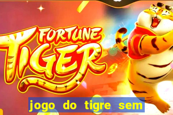 jogo do tigre sem deposito minimo